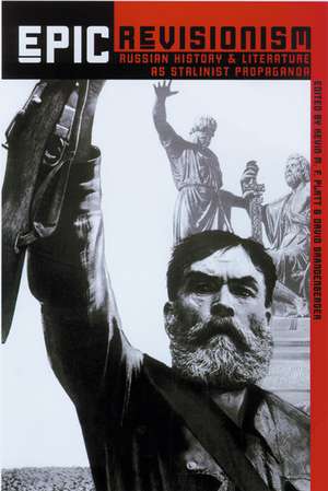 Epic Revisionism: Russian History and Literature as Stalinist Propaganda de Kevin M. F. Platt