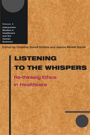 Listening to the Whispers: Re-thinking Ethics in Healthcare de Christine Sorrell Dinkins