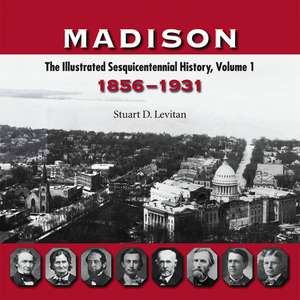 Madison: The Illustrated Sesquicentennial History, Volume 1, 1856–1931 de Stuart D. Levitan