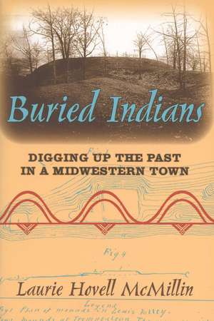 Buried Indians: Digging Up the Past in a Midwestern Town de Laurie Hovell McMillin