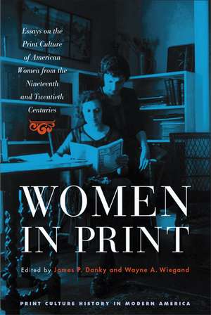 Women in Print: Essays on the Print Culture of American Women from the Nineteenth and Twentieth Centuries de James P. Danky