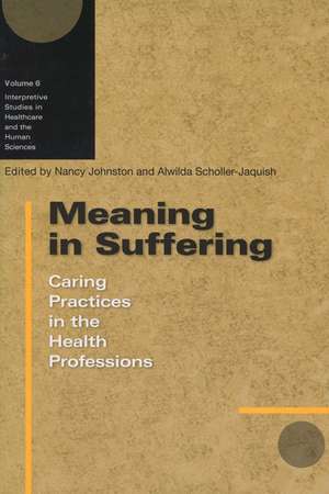 Meaning in Suffering: Caring Practices in the Health Professions de Nancy Johnston