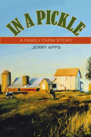 In a Pickle: A Family Farm Story de Jerry Apps