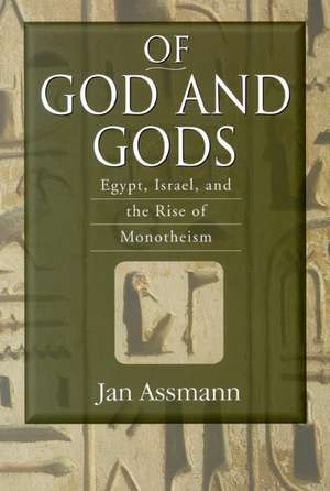 Of God and Gods: Egypt, Israel, and the Rise of Monotheism de Jan Assmann