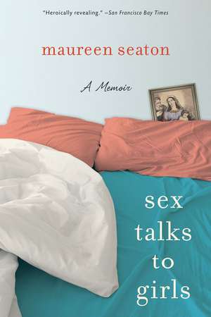 Sex Talks to Girls: A Memoir de Maureen Seaton