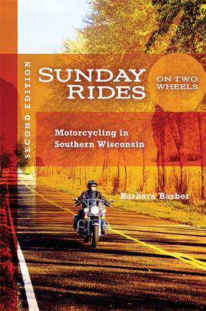 Sunday Rides on Two Wheels: Motorcycling in Southern Wisconsin de Barbara Barber