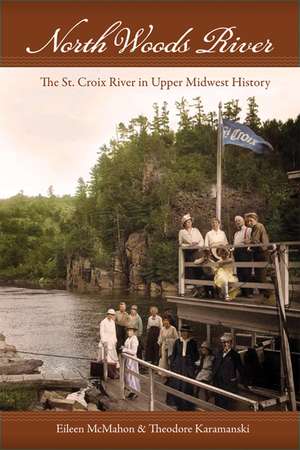 North Woods River: The St. Croix River in Upper Midwest History de Eileen M. McMahon