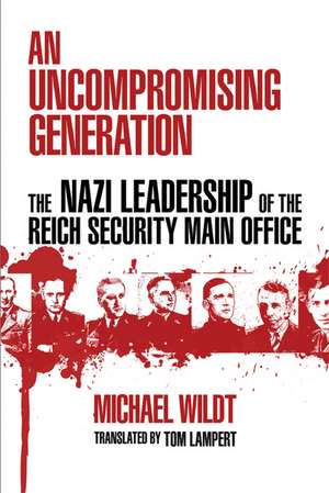 An Uncompromising Generation: The Nazi Leadership of the Reich Security Main Office de Michael Wildt