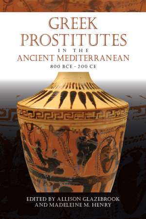 Greek Prostitutes in the Ancient Mediterranean, 800 BCE–200 CE de Allison Glazebrook