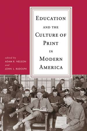 Education and the Culture of Print in Modern America de Adam R. Nelson