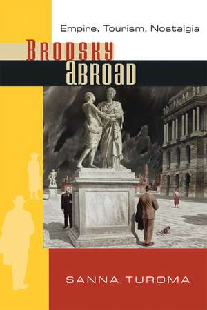 Brodsky Abroad: Empire, Tourism, Nostalgia de Sanna Turoma