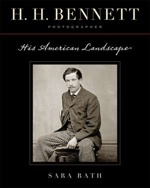 H. H. Bennett, Photographer: His American Landscape de Sara Rath