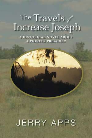 The Travels of Increase Joseph: A Historical Novel about a Pioneer Preacher de Jerry Apps