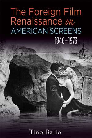 The Foreign Film Renaissance on American Screens, 1946–1973 de Tino Balio