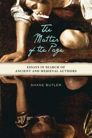 The Matter of the Page: Essays in Search of Ancient and Medieval Authors de Shane Butler