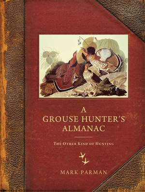 A Grouse Hunter’s Almanac: The Other Kind of Hunting de Mark Parman