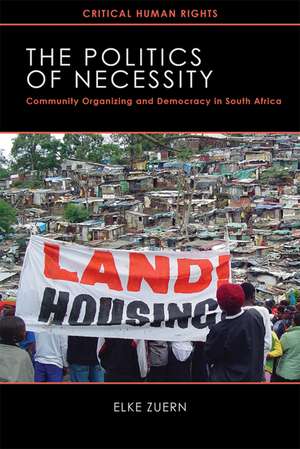 The Politics of Necessity: Community Organizing and Democracy in South Africa de Elke Zuern