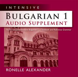 Intensive Bulgarian 1 Audio Supplement [SPOKEN-WORD CD]: To Accompany Intensive Bulgarian 1, a Textbook and Reference Grammar de Ronelle Alexander