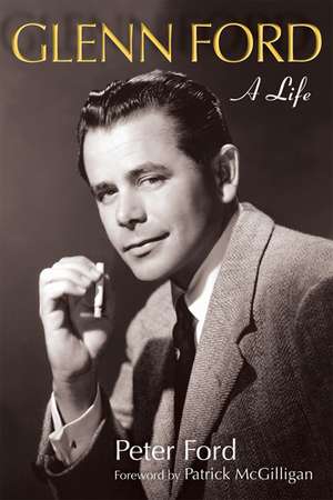 Glenn Ford: A Life de Peter Ford