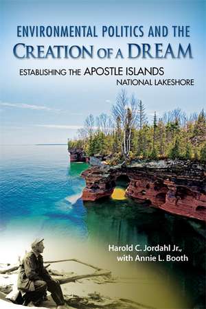 Environmental Politics and the Creation of a Dream: Establishing the Apostle Islands National Lakeshore de Harold C. Jordahl, Jr.