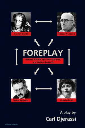 Foreplay: Hannah Arendt, the Two Adornos, and Walter Benjamin de Carl Djerassi