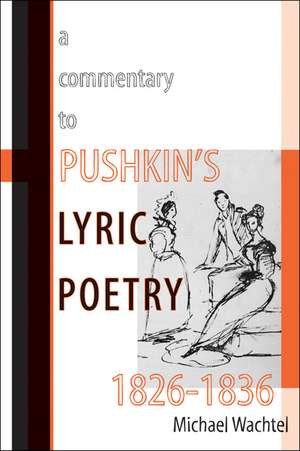 A Commentary to Pushkin’s Lyric Poetry, 1826–1836 de Michael Wachtel