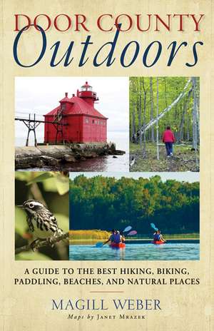 Door County Outdoors: A Guide to the Best Hiking, Biking, Paddling, Beaches, and Natural Places de Magill Weber