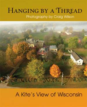 Hanging by a Thread: A Kite’s View of Wisconsin de Craig M. Wilson