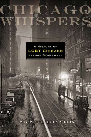 Chicago Whispers: A History of LGBT Chicago before Stonewall de St. Sukie de la Croix