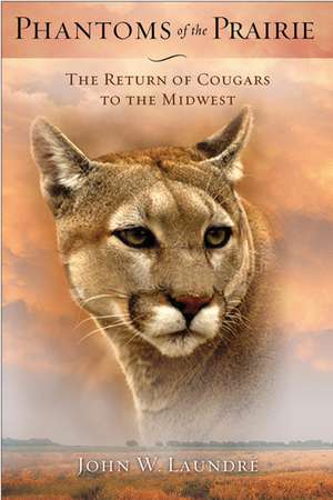 Phantoms of the Prairie: The Return of Cougars to the Midwest de John W. Laundré