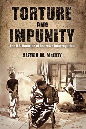 Torture and Impunity: The U.S. Doctrine of Coercive Interrogation de Alfred W. McCoy