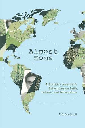 Almost Home: A Brazilian American's Reflections on Faith, Culture, and Immigration de H. B. Cavalcanti