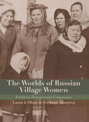 The Worlds of Russian Village Women: Tradition, Transgression, Compromise de Laura J. Olson