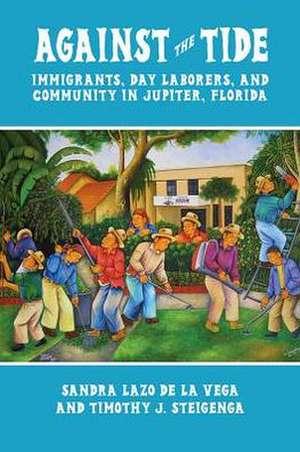 Against the Tide: Immigrants, Day Laborers, and Community in Jupiter, Florida de Sandra Lazo de la Vega