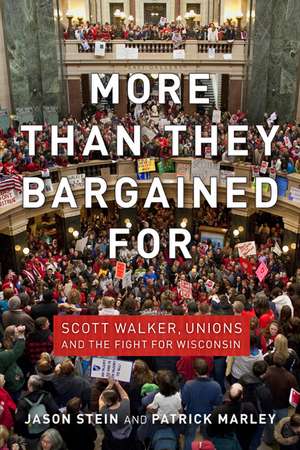 More than They Bargained For: Scott Walker, Unions, and the Fight for Wisconsin de Jason Stein