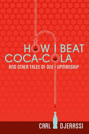 How I Beat Coca-Cola and Other Tales of One-Upmanship de Carl Djerassi