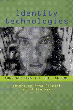 Identity Technologies: Constructing the Self Online de Anna Poletti