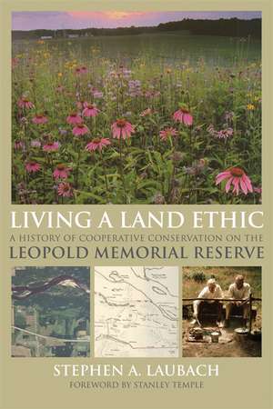 Living a Land Ethic: A History of Cooperative Conservation on the Leopold Memorial Reserve de Stephen A. Laubach