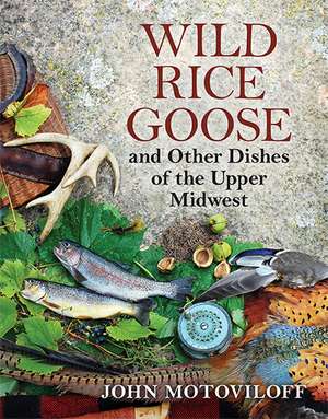 Wild Rice Goose and Other Dishes of the Upper Midwest de John G. Motoviloff