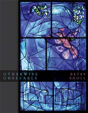 Otherwise Unseeable de Betsy Sholl