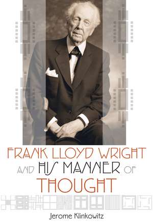 Frank Lloyd Wright and His Manner of Thought de Jerome Klinkowitz