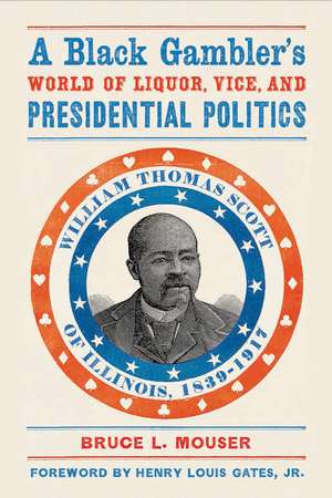 A Black Gambler’s World of Liquor, Vice, and Presidential Politics: William Thomas Scott of Illinois, 1839–1917 de Bruce L. Mouser