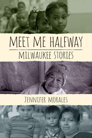 Meet Me Halfway: Milwaukee Stories de Jennifer Morales