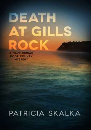 Death at Gills Rock: A Dave Cubiak Door County Mystery de Patricia Skalka