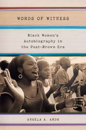 Words of Witness: Black Women's Autobiography in the Post-<i>Brown</i> Era de Angela A. Ards