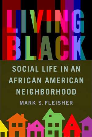 Living Black: Social Life in an African American Neighborhood de Mark S. Fleisher