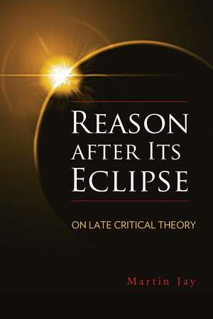 Reason after Its Eclipse: On Late Critical Theory de Martin Jay