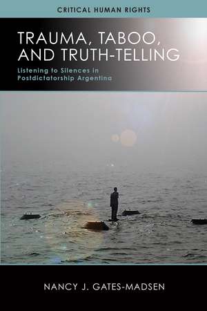 Trauma, Taboo, and Truth-Telling: Listening to Silences in Postdictatorship Argentina de Nancy J. Gates-Madsen