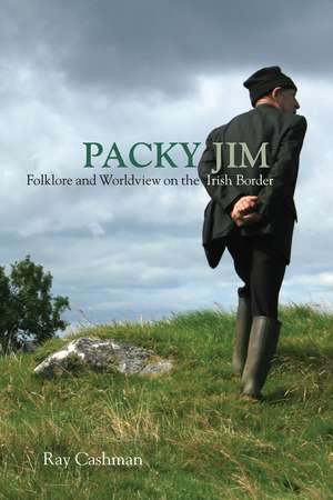 Packy Jim: Folklore and Worldview on the Irish Border de Ray Cashman