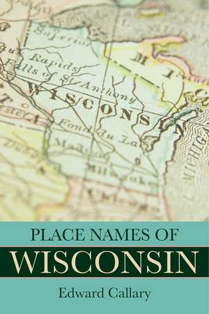 Place Names of Wisconsin de Edward Callary